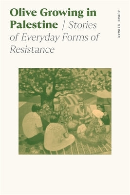 Olive Growing in Palestine: Stories of Everyday Forms of Resistance by Simaan, Juman