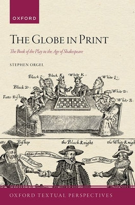 The Globe in Print: The Book of the Play in the Age of Shakespeare by Orgel, Stephen