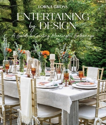 Entertaining by Design: A Guide to Creating Meaningful Gatherings by Gross, Lorna