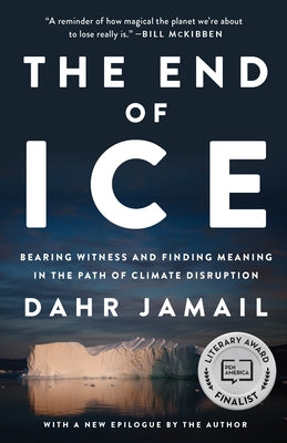 The End of Ice: Bearing Witness and Finding Meaning in the Path of Climate Disruption by Jamail, Dahr