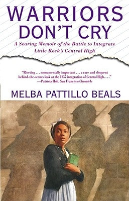 Warriors Don't Cry: A Searing Memoir of the Battle to Integrate Little Rock's Central High by Beals, Melba Pattillo