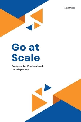 Go at Scale: Patterns for Professional Development by Moss, Rez