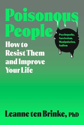 Poisonous People: How to Resist Them and Improve Your Life by Brinke, Leanne Ten
