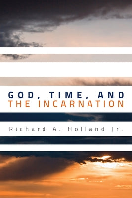 God, Time, and the Incarnation by Holland, Richard A., Jr.