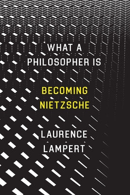 What a Philosopher Is: Becoming Nietzsche by Lampert, Laurence