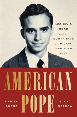 American Pope: Leo XIV's Road from the South Side of Chicago to Vatican City by Burke, Daniel