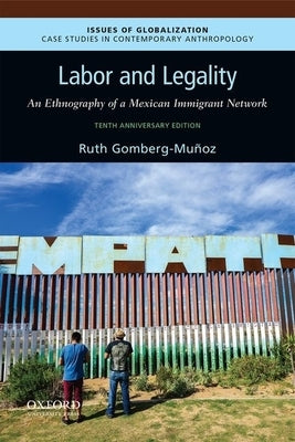 Labor and Legality: An Ethnography of a Mexican Immigrant Network, 10th Anniversary Edition by Gomberg-Mu?oz, Ruth