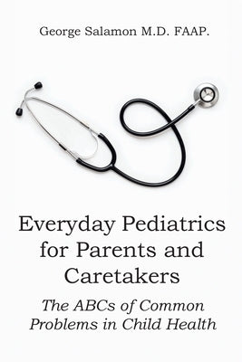 Everyday Pediatrics for Parents and Caretakers: The ABC of Common Problems in Child Health by Faap, George Salamon