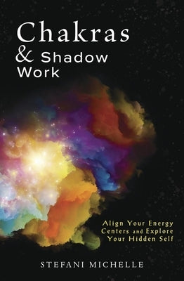 Chakras & Shadow Work: Align Your Energy Centers and Explore Your Hidden Self by Michelle, Stefani