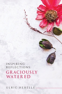 Inspiring Reflections: Graciously Watered by Herelle, Ulric