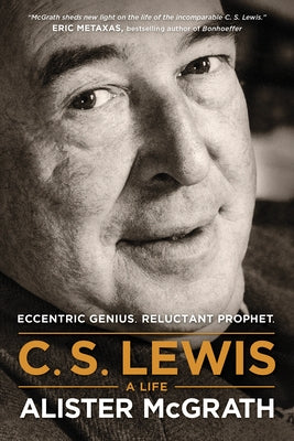 C. S. Lewis -- A Life: Eccentric Genius, Reluctant Prophet by McGrath, Alister