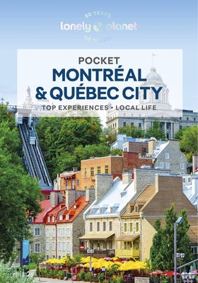 Lonely Planet Pocket Montreal & Quebec City: Discover Twice the Region in Half the Time Top Sights Maps & Walking Tours Covers Old Montreal, Downtown by St Louis, Regis