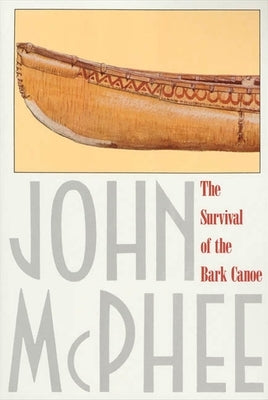 The Survival of the Bark Canoe by McPhee, John