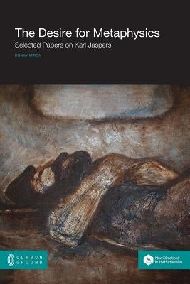 The Desire for Metaphysics: Selected Papers on Karl Jaspers by Miron, Ronny