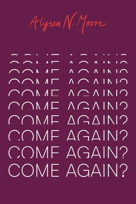 Come Again? by Moore, Alyssa N.