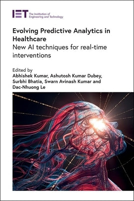 Evolving Predictive Analytics in Healthcare: New AI Techniques for Real-Time Interventions by Kumar, Abhishek