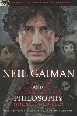 Neil Gaiman and Philosophy: Gods Gone Wild! by Bealer, Tracy L.