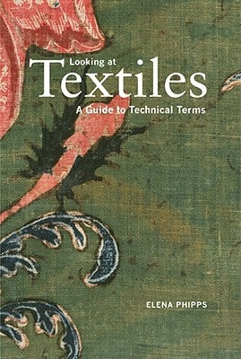 Looking at Textiles: A Guide to Technical Terms by Phipps, Elena