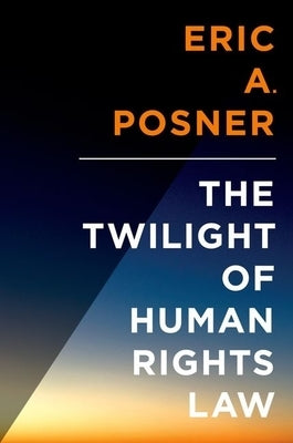 Twilight of Human Rights Law by Posner, Eric