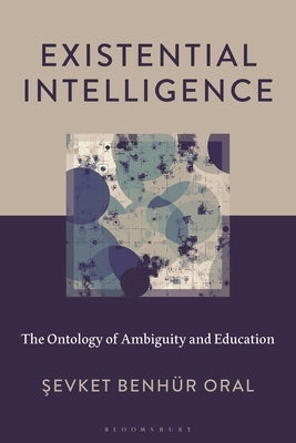 Existential Intelligence: The Ontology of Ambiguity and Education by Oral, Sevket BenhÃ¼r