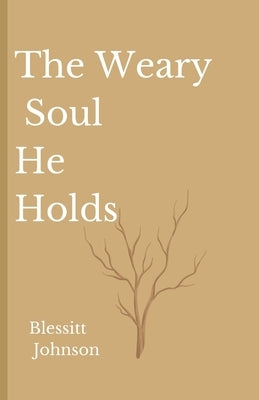 The Weary Soul He Holds by Johnson, Blessitt A.