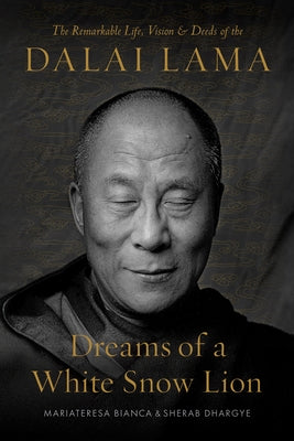 Dreams of a White Snow Lion: The Remarkable Life, Vision, and Deeds of the Dalai Lama by Bianca, Mariateresa
