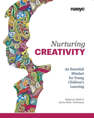 Nurturing Creativity: An Essential Mindset for Young Children's Learning by Isbell, Rebecca