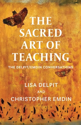 The Sacred Art of Teaching: The Delpit/Emdin Conversations by Delpit, Lisa