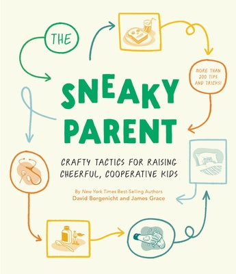 The Sneaky Parent: Crafty Tactics for Raising Cheerful, Cooperative Kids by Borgenicht, David