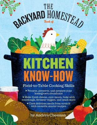 The Backyard Homestead Book of Kitchen Know-How: Field-To-Table Cooking Skills by Chesman, Andrea