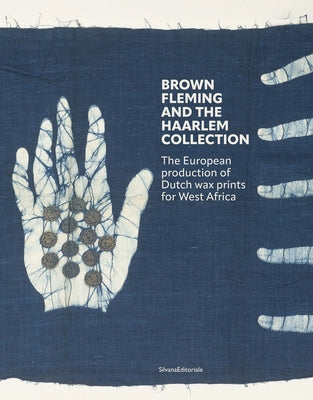Brown Fleming and the Haarlem Collection: The European Production of Wax Prints for West Africa by Fleming, Brown