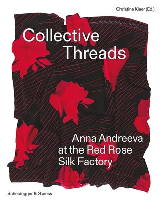 Collective Threads: Anna Andreeva at the Red Rose Silk Factory by Kiaer, Christina