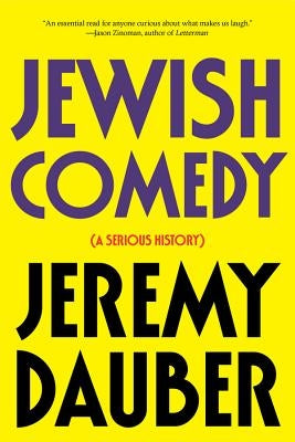 Jewish Comedy: A Serious History by Dauber, Jeremy