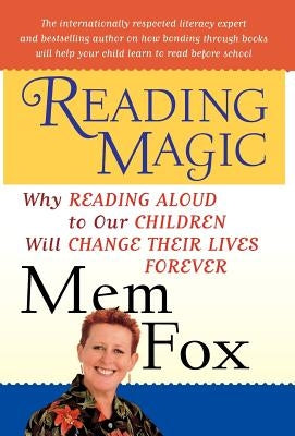 Reading Magic: Why Reading Aloud to Our Children Will Change Their Lives Forever by Fox, Mem