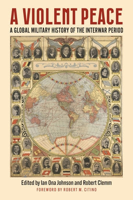 A Violent Peace: A Global Military History of the Interwar Period by Johnson, Ian