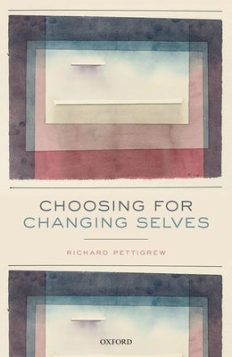 Choosing for Changing Selves by Pettigrew, Richard