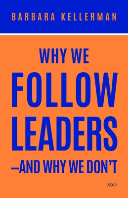 Why We Follow Leaders--And Why We Don't by Kellerman, Barbara