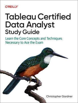 Tableau Certified Data Analyst Study Guide: Learn the Core Concepts and Techniques Necessary to Ace the Exam by Gardner, Christopher