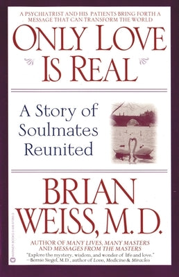 Only Love is Real: A Story of Soulmates Reunited by Weiss, Brian