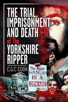 The Trial, Imprisonment and Death of the Yorkshire Ripper by Cook, Chris