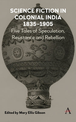Science Fiction in Colonial India, 1835-1905: Five Stories of Speculation, Resistance and Rebellion by Gibson, Mary Ellis