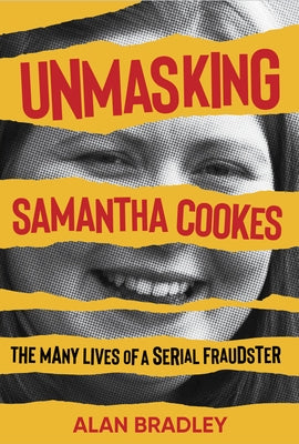 Unmasking Samantha Cookes: The Many Lives of a Serial Fraudster by Bradley, Alan
