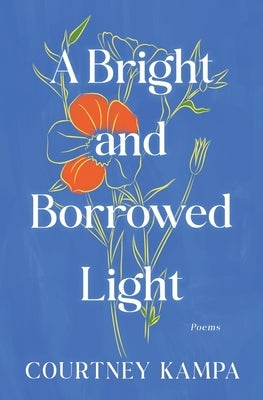 A Bright and Borrowed Light: Poems by Kampa, Courtney