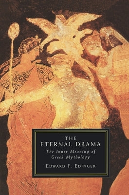 The Eternal Drama: The Inner Meaning of Greek Mythology by Edinger, Edward F.