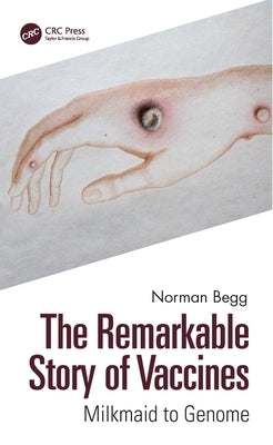 The Remarkable Story of Vaccines: Milkmaid to Genome by Begg, Norman