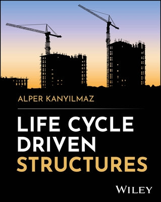 Life Cycle Driven Structures by Kanyilmaz, Alper