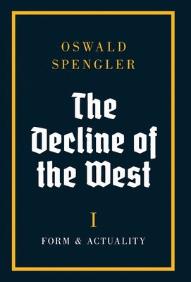 The Decline of the West: Form and Actuality by Spengler, Oswald