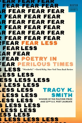 Fear Less: Poetry in Perilous Times by Smith, Tracy K.