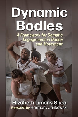 Dynamic Bodies: A Framework for Somatic Engagement in Dance and Movement by Shea, Elizabeth Limons