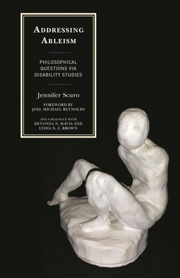 Addressing Ableism: Philosophical Questions Via Disability Studies by Scuro, Jennifer